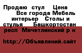 Продаю  стул  › Цена ­ 4 000 - Все города Мебель, интерьер » Столы и стулья   . Башкортостан респ.,Мечетлинский р-н